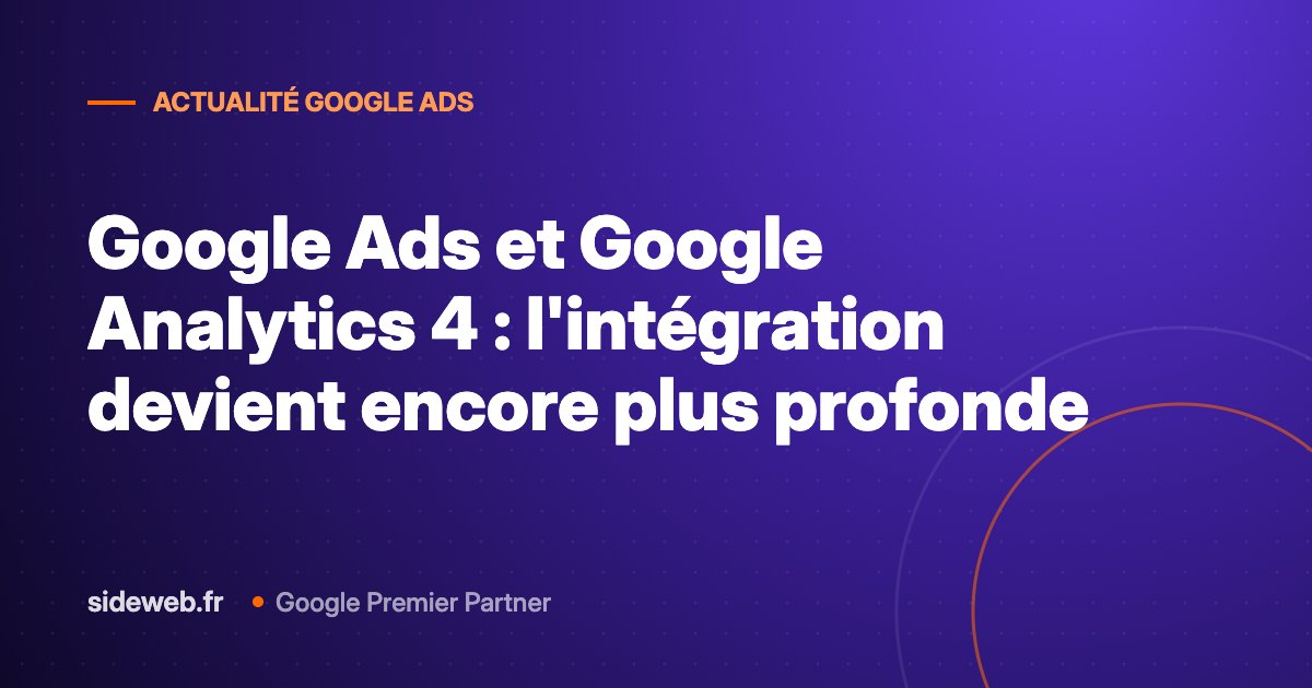 Google Ads et Google Analytics 4 : l’intégration devient encore plus profonde
