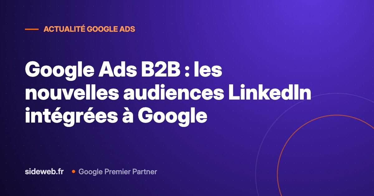 Google Ads B2B : les nouvelles audiences LinkedIn intégrées à Google