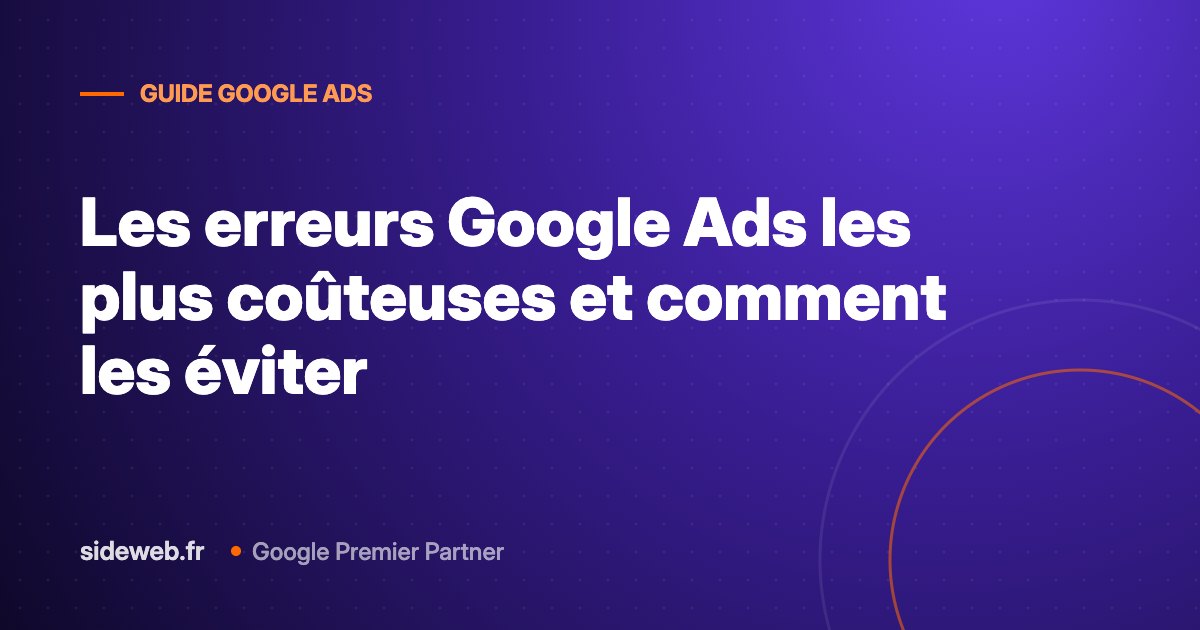 Les erreurs Google Ads les plus coûteuses et comment les éviter