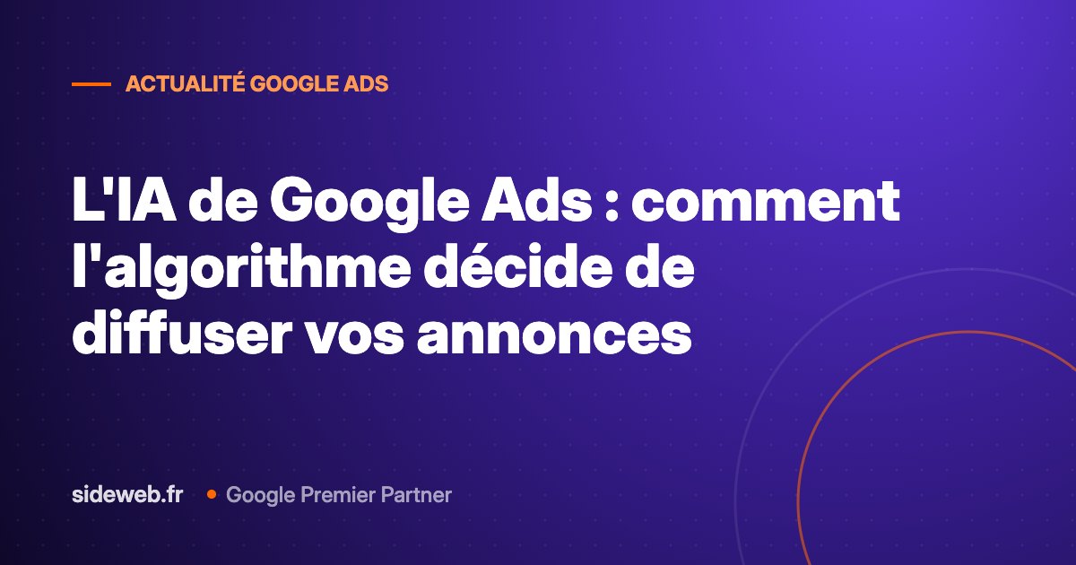 L&rsquo;IA de Google Ads : comment l&rsquo;algorithme décide de diffuser vos annonces