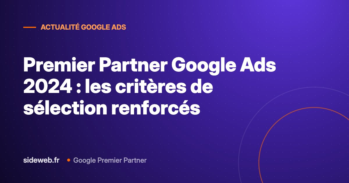 Premier Partner Google Ads 2024 : les critères de sélection renforcés