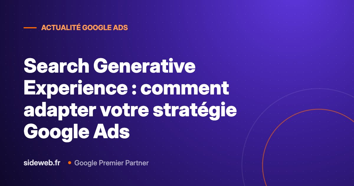 Search Generative Experience : comment adapter votre stratégie Google Ads
