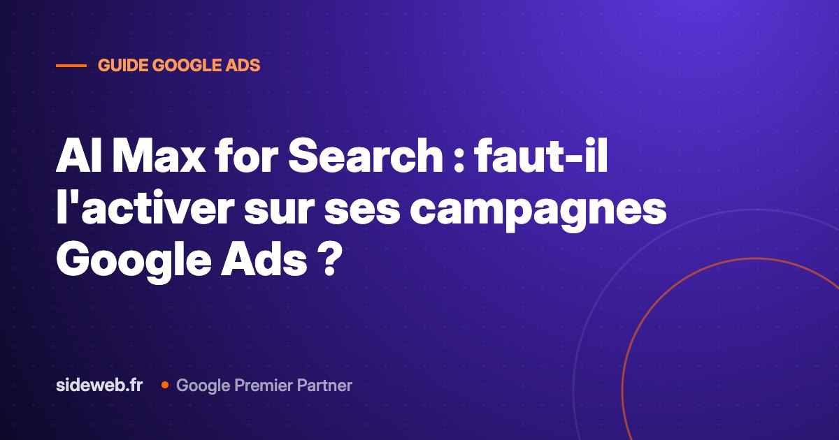 AI Max for Search : faut-il l&rsquo;activer sur ses campagnes Google Ads ?